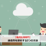 【毎月8,000円】通信費を節約する3つの方法