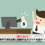 【悪くない】新卒でSES企業に就職するメリットを紹介！