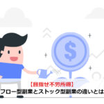 【目指せ不労所得】フロー型副業とストック型副業の違いとは