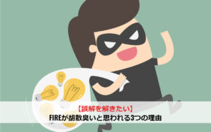 【誤解を解きたい】FIREが胡散臭いと思われる3つの理由