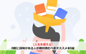 【人生を変える】FIREに興味がある人が絶対読むべきオススメ本5選