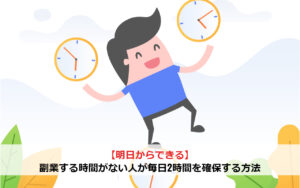 【明日からできる】副業する時間がない人が毎日2時間を確保する方法