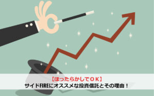 【ほったらかしでOK】サイドFIREにオススメな投資信託とその理由！